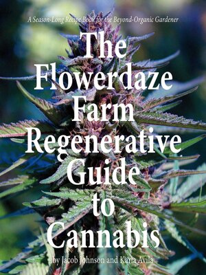 cover image of The Flowerdaze Farm Regenerative Guide to Cannabis: a Season-Long Recipe Book for the Beyond-Organic Gardener